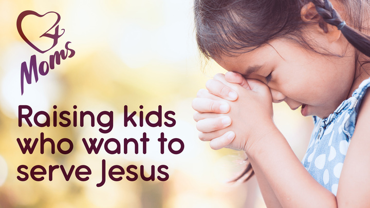 Raising Kids Who Want to Serve Jesus