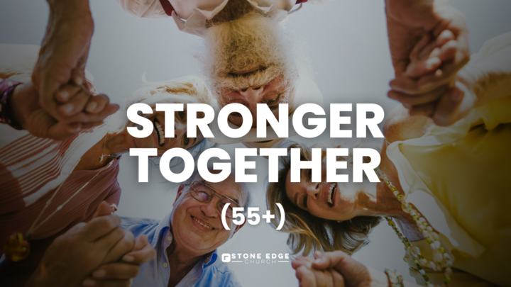 Stronger Together – 55+ Connect Group - Stone Edge Church Macon