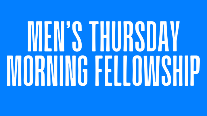04: MEN’S THURSDAY MORNING FELLOWSHIP GROUP
