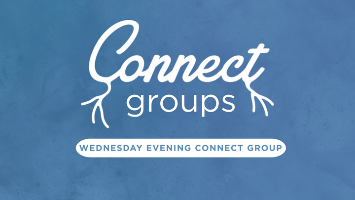 WEDNESDAY EVENING CONNECT GROUP