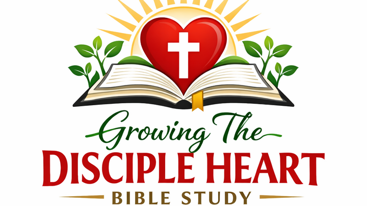 Growing the Disciple Heart (Bible Study Class)