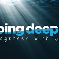 Going Deeper Together In Jesus