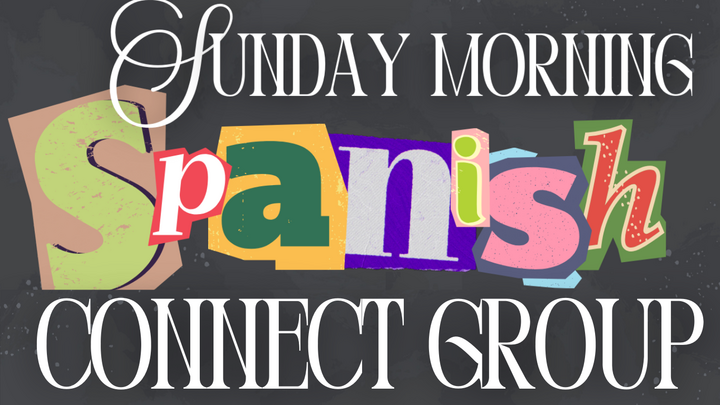 13: SUNDAY MORNING SPANISH SPEAKING CONNECT GROUP