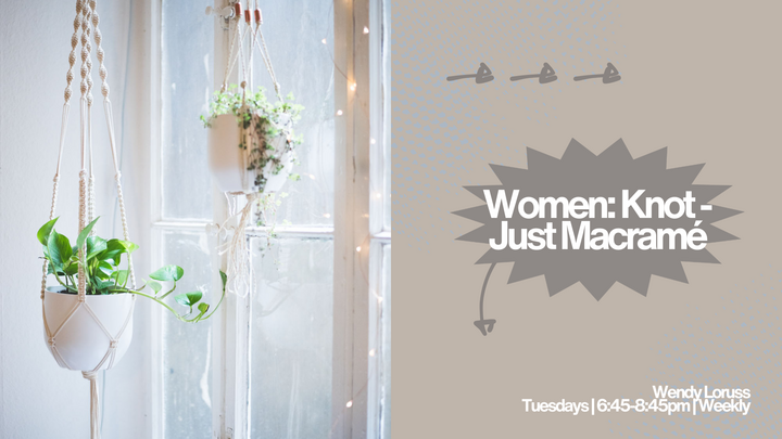 Logo for WOMEN: KNOT - Just Macramé Tuesday's 6:45-8:45