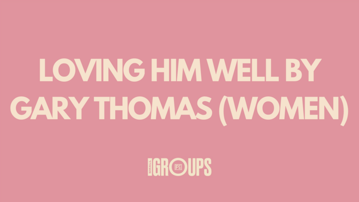 Logo for Loving Him Well by Gary Thomas (Women)