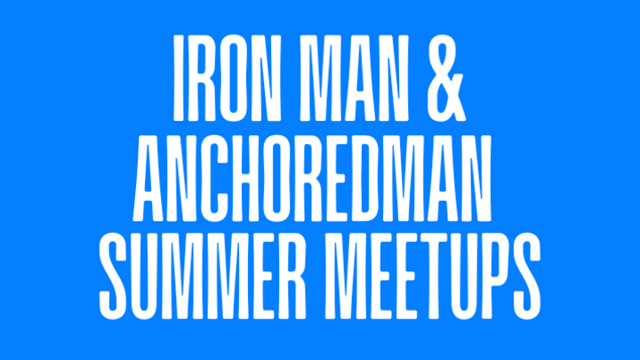 11. IRON MAN & ANCHOREDMAN SUMMER MEETUPS