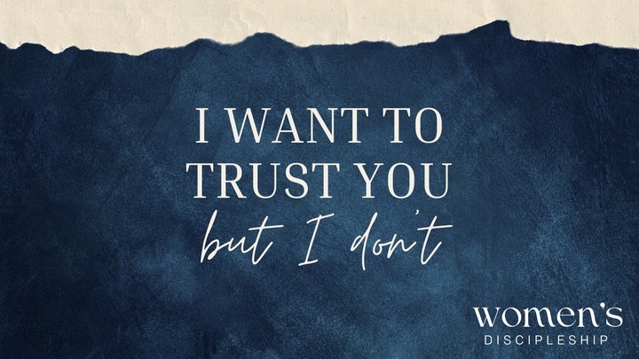 Women's Discipleship: Wednesday PM: I Want to Trust You, But I Don't